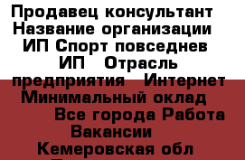 Продавец-консультант › Название организации ­ ИП Спорт повседнев, ИП › Отрасль предприятия ­ Интернет › Минимальный оклад ­ 5 000 - Все города Работа » Вакансии   . Кемеровская обл.,Прокопьевск г.